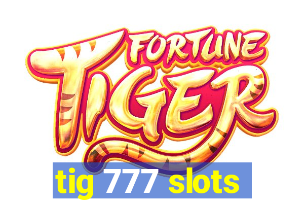 tig 777 slots